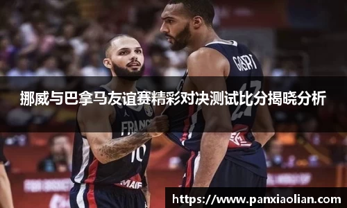 竞技宝挪威与巴拿马友谊赛精彩对决测试比分揭晓分析